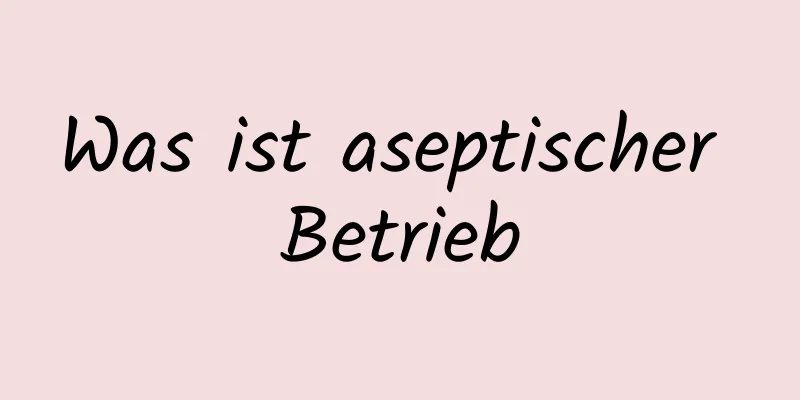 Was ist aseptischer Betrieb