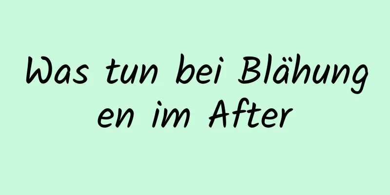 Was tun bei Blähungen im After