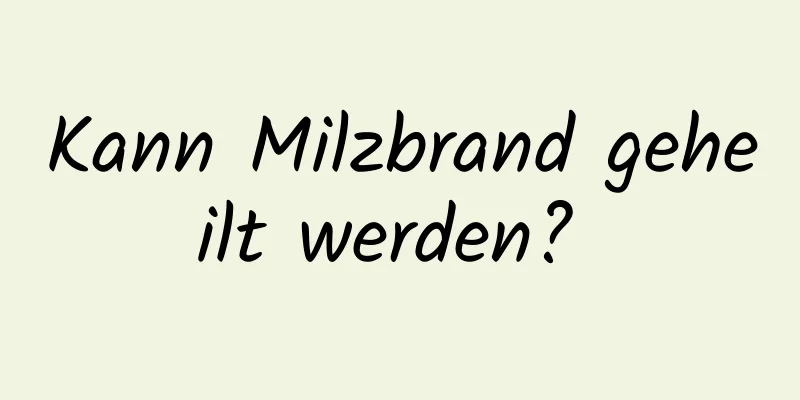 Kann Milzbrand geheilt werden? 
