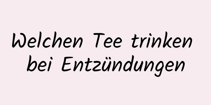 Welchen Tee trinken bei Entzündungen