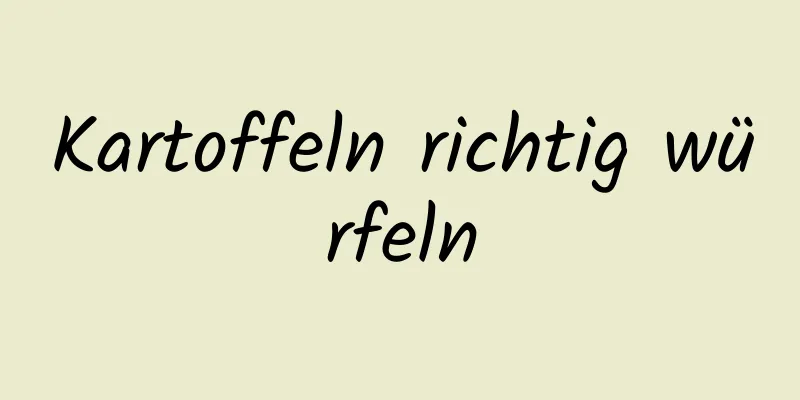 Kartoffeln richtig würfeln