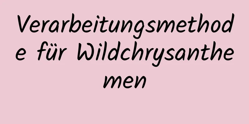 Verarbeitungsmethode für Wildchrysanthemen