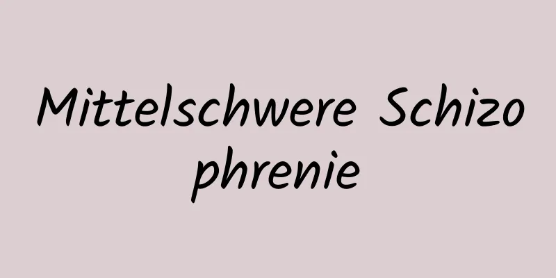 Mittelschwere Schizophrenie