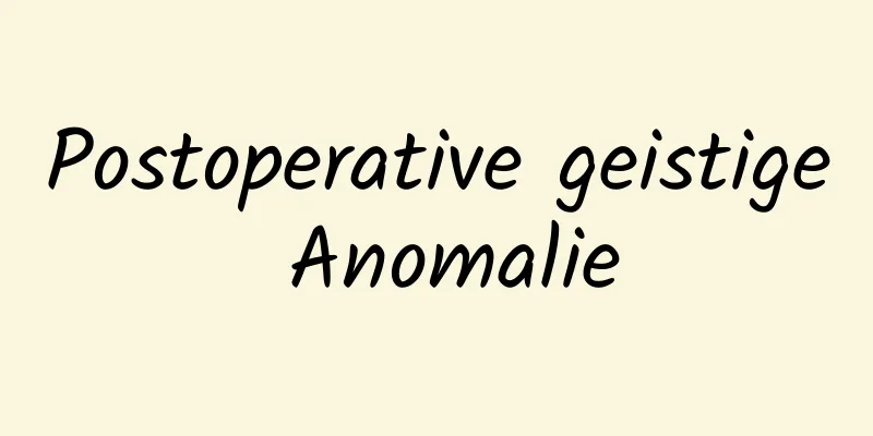 Postoperative geistige Anomalie