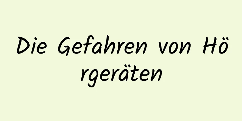 Die Gefahren von Hörgeräten