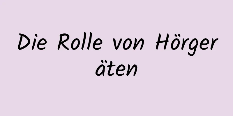 Die Rolle von Hörgeräten