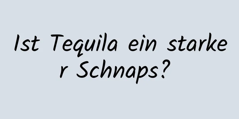 Ist Tequila ein starker Schnaps? 