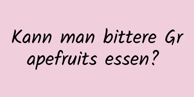 Kann man bittere Grapefruits essen? 