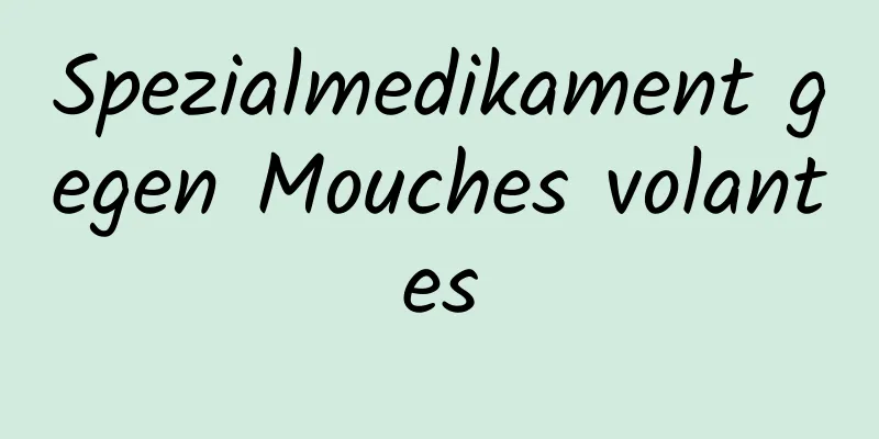 Spezialmedikament gegen Mouches volantes