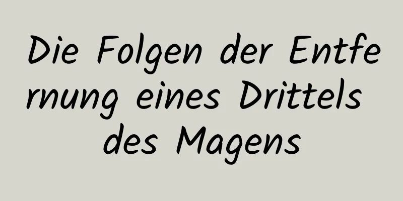 Die Folgen der Entfernung eines Drittels des Magens
