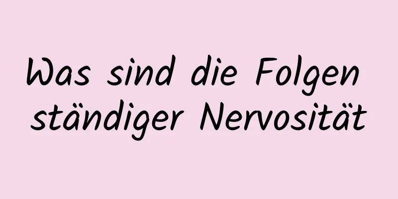 Was sind die Folgen ständiger Nervosität