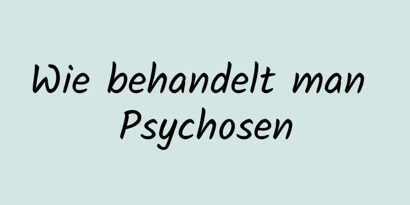 Wie behandelt man Psychosen
