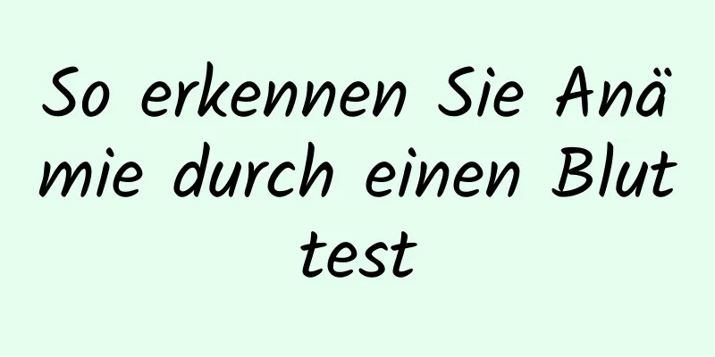 So erkennen Sie Anämie durch einen Bluttest