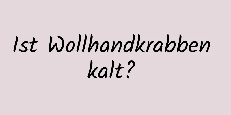 Ist Wollhandkrabben kalt? 