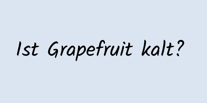Ist Grapefruit kalt? 