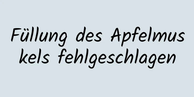 Füllung des Apfelmuskels fehlgeschlagen