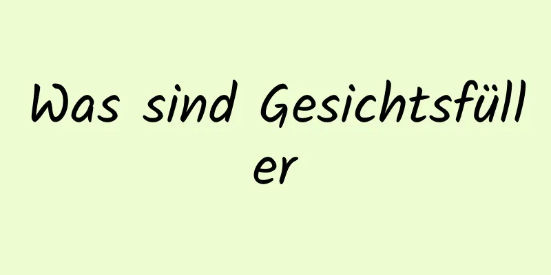 Was sind Gesichtsfüller