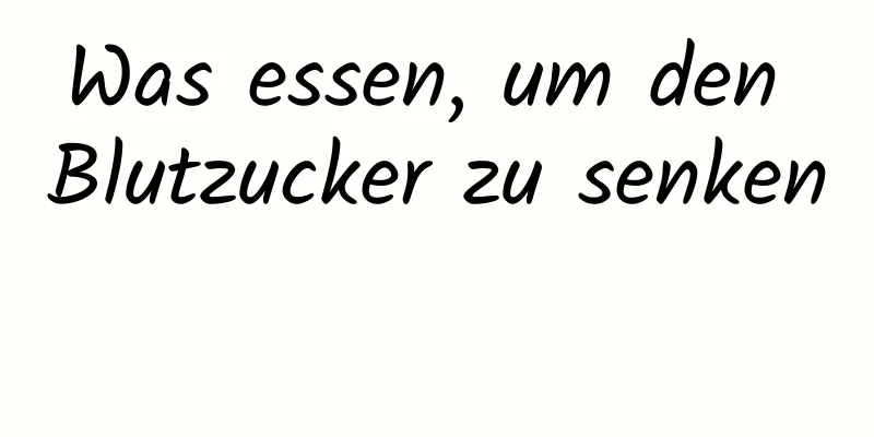 Was essen, um den Blutzucker zu senken 