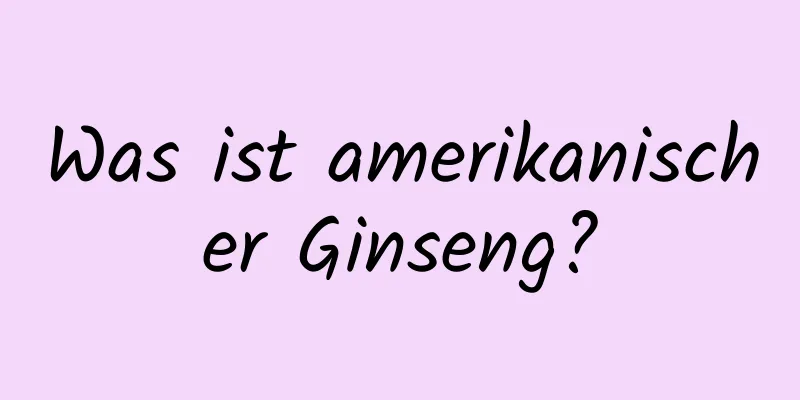 Was ist amerikanischer Ginseng?