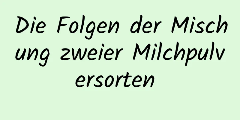 Die Folgen der Mischung zweier Milchpulversorten 