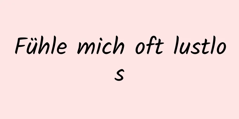 Fühle mich oft lustlos