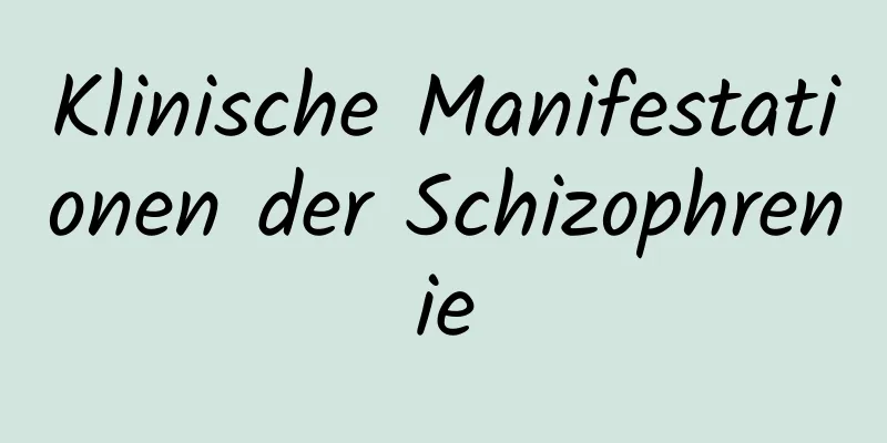 Klinische Manifestationen der Schizophrenie