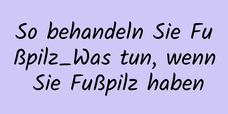 So behandeln Sie Fußpilz_Was tun, wenn Sie Fußpilz haben
