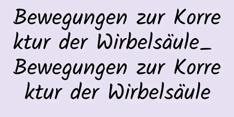 Bewegungen zur Korrektur der Wirbelsäule_ Bewegungen zur Korrektur der Wirbelsäule