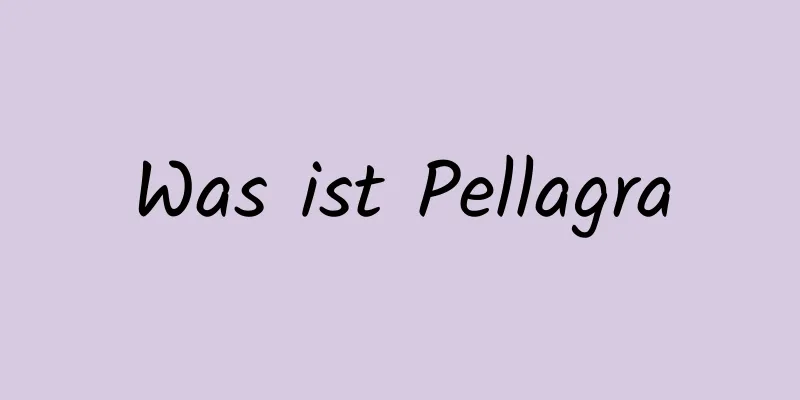Was ist Pellagra