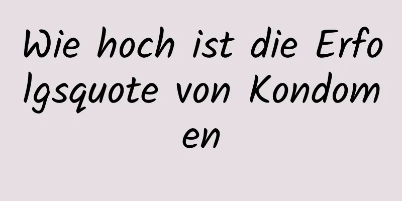 Wie hoch ist die Erfolgsquote von Kondomen