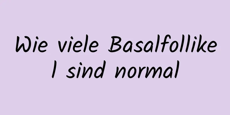 Wie viele Basalfollikel sind normal