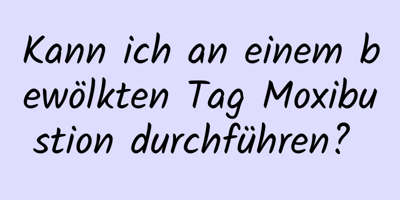 Kann ich an einem bewölkten Tag Moxibustion durchführen? 