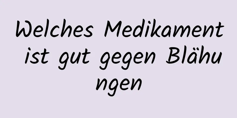 Welches Medikament ist gut gegen Blähungen