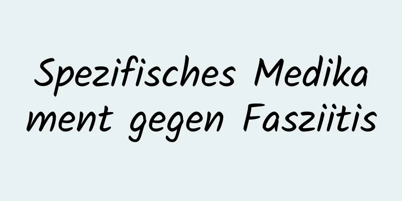 Spezifisches Medikament gegen Fasziitis