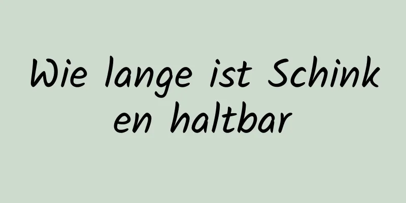 Wie lange ist Schinken haltbar