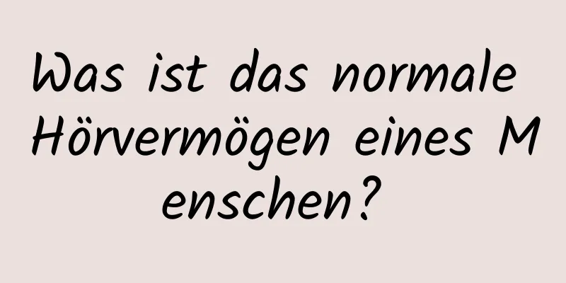 Was ist das normale Hörvermögen eines Menschen? 