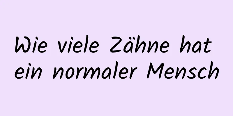 Wie viele Zähne hat ein normaler Mensch