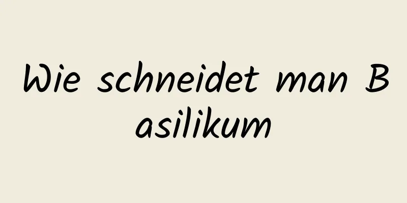 Wie schneidet man Basilikum