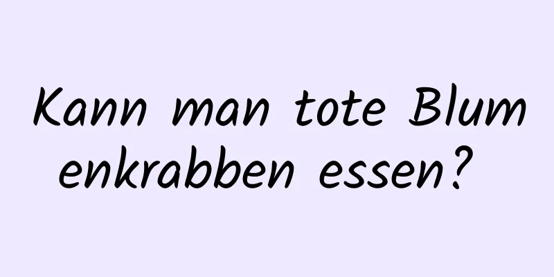 Kann man tote Blumenkrabben essen? 