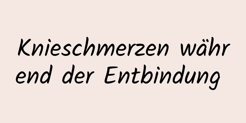 Knieschmerzen während der Entbindung 