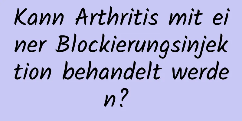 Kann Arthritis mit einer Blockierungsinjektion behandelt werden? 