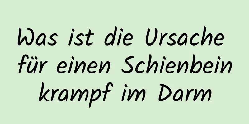 Was ist die Ursache für einen Schienbeinkrampf im Darm