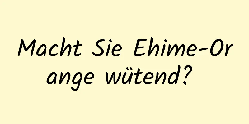 Macht Sie Ehime-Orange wütend? 