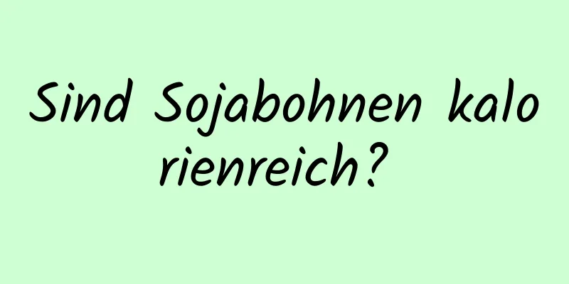 Sind Sojabohnen kalorienreich? 