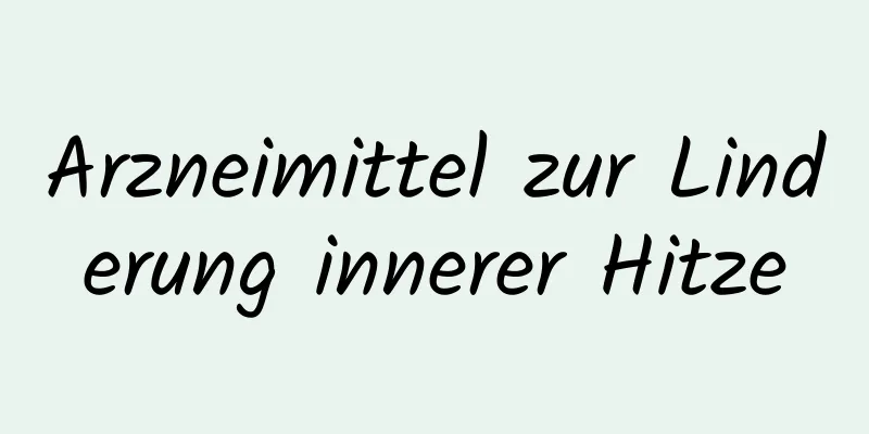 Arzneimittel zur Linderung innerer Hitze