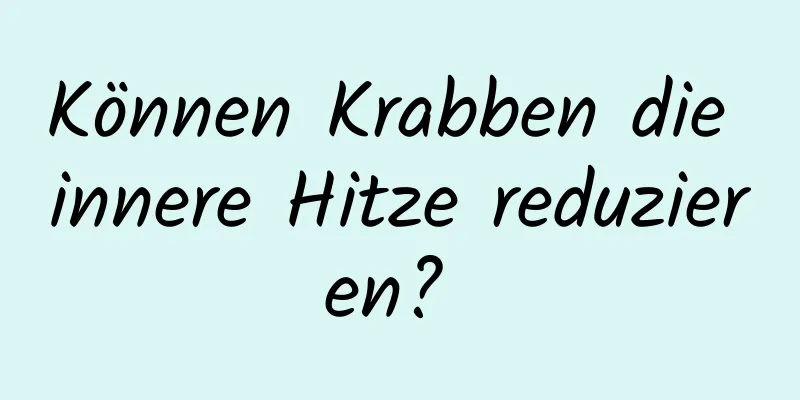 Können Krabben die innere Hitze reduzieren? 