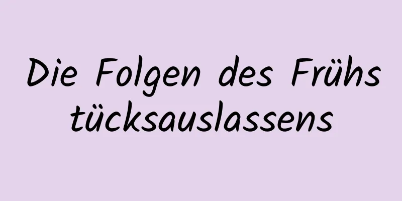 Die Folgen des Frühstücksauslassens