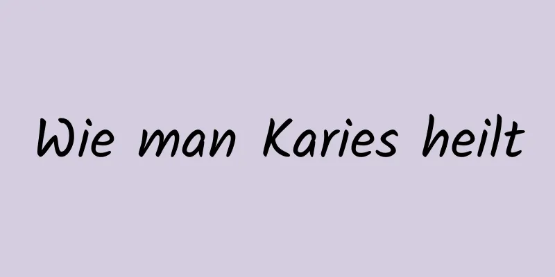 Wie man Karies heilt