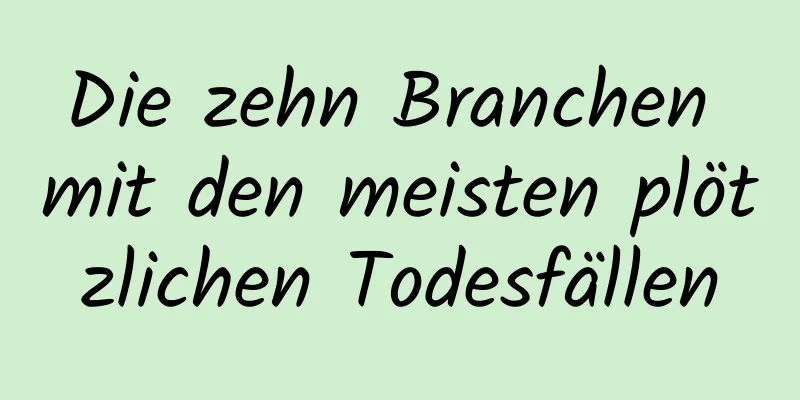 Die zehn Branchen mit den meisten plötzlichen Todesfällen