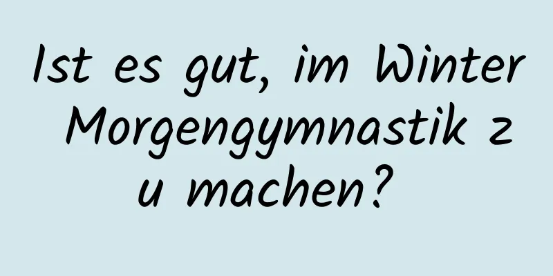 Ist es gut, im Winter Morgengymnastik zu machen? 
